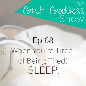 Ep 68: When You’re Tired of Being Tired: SLEEP!