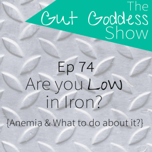 Ep 74: Are you low in.... Iron? (Anemia & What to Do About It?)