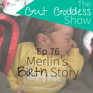 Ep 76: Merlin’s Birth Story