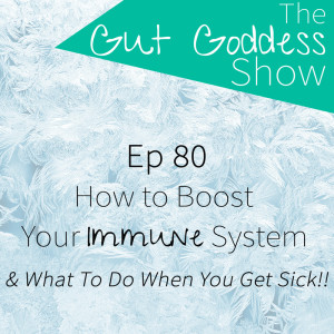 EP 80: How to Boost Your Immune System & What To Do When You Get Sick!