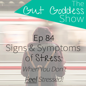 Ep 84: Signs & Symptoms of Stress - When you DON'T Feel Stressed!