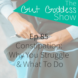 Ep 85: Constipation: Why & What to Do! (Part 1)