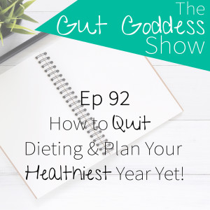 Ep 92: How to Quit Dieting & Plan Your Healthiest Year Yet!