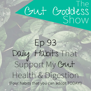 Ep 93: Daily Habits That Support My Gut Health & Digestion