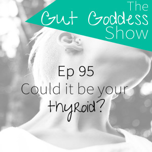 Ep 95: Could it be you thyroid? Why you need to ask yourself this question...