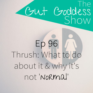 Ep 96: Thrush: What to do about it & why it's not 'normal'