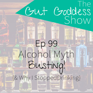 Ep 99: Alcohol Myth Busting! {& Why I Stopped Drinking}
