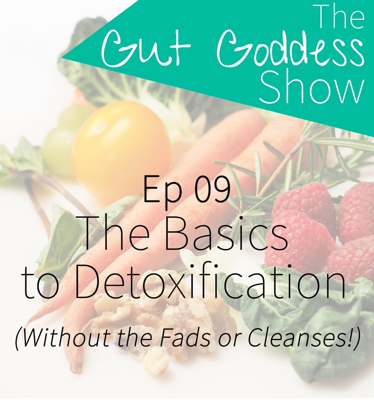 Ep 09: The Basics of Detoxification (Without the Fads or Cleanses!)