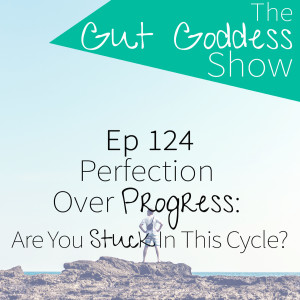 Ep 124: Perfection Over Progress: Are You Stuck In This Cycle?