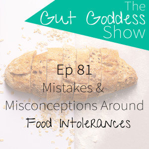 Ep 81: Mistakes & Misconceptions Around Food Intolerances (And why it could be impacting YOU!)