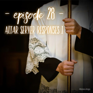 Episode 28 - Altar Server Responses 1