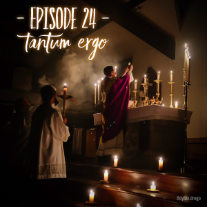 Episode 24 - Tantum Ergo (Sung)