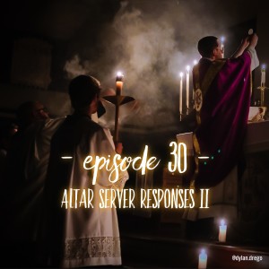 Episode 30 - Altar Server Responses 2