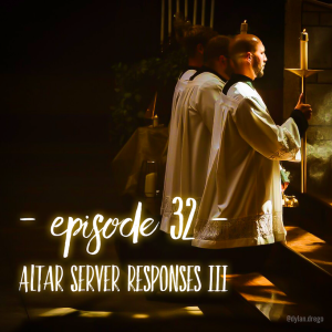 Episode 32 - Altar Server Responses 3