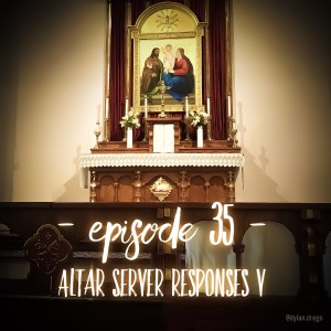 Episode 35 - Altar Server Responses 5