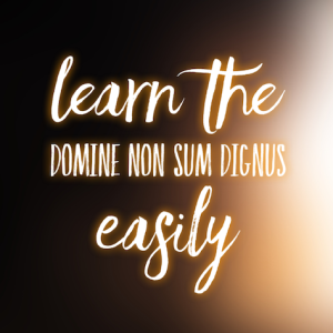 Learn the Domine Non Sum Dignus Easily