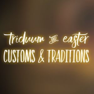 Triduum & Easter Customs & Traditions
