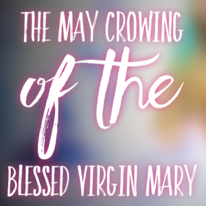 The May Crowning of the Blessed Virgin Mary