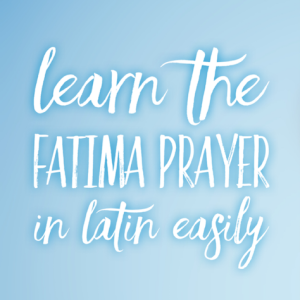 Learn the Fatima Prayer in Latin Easily