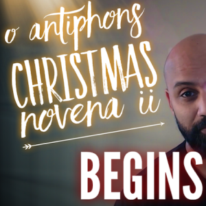 O Antiphons Christmas Novena ii - BEGINS TODAY DEC 16