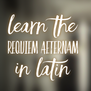Learn the Requiem Aeternam in Latin