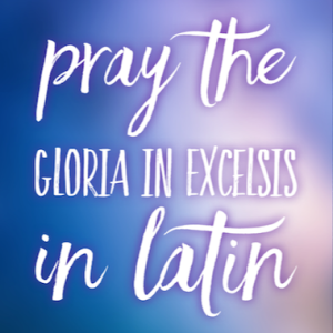 Pray the Glória in Excélsis Deo in Latin