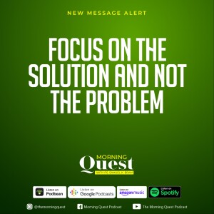 Focus on the solution and not the problem