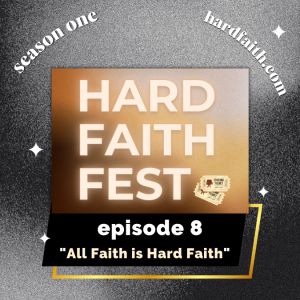 Episode 8: Hard Faith Fest ”All Faith is Hard Faith”