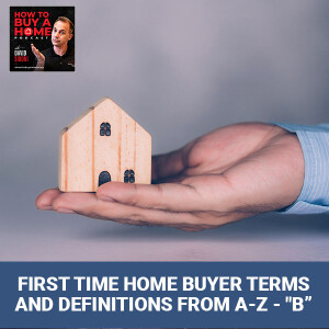 Ep. 95 - First Time Home Buyer Terms And Definitions From A-Z - ”B”