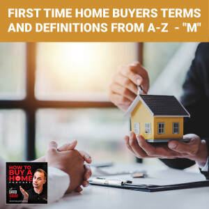 Ep 131 - First Time Home Buyers Terms And Definitions From A-Z  - ”M”