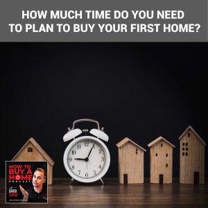 Ep 151 - How Much Time Do You Need To Plan to Buy Your First Home?