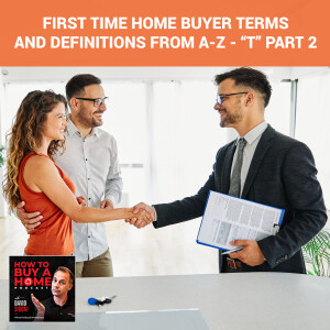 Ep 144 - First Time Home Buyer Terms And Definitions From A-Z - “T” Part 2
