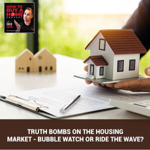 Ep 93 - Truth Bombs on the Housing Market - Bubble Watch or Ride the Wave?