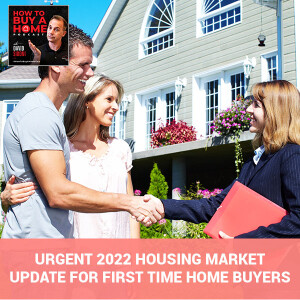 Ep 70 - URGENT 2022 Housing Market Update For First Time Home Buyers