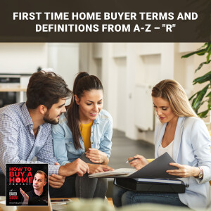 Ep 140 - First Time Home Buyer Terms And Definitions from A-Z – ”R”