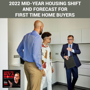 Ep 117 - 2022 Mid-Year Housing Shift And Forecast For First Time Home Buyers