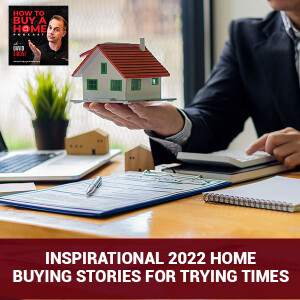 Ep 88 – Inspirational 2022 Home Buying Stories For Trying Times