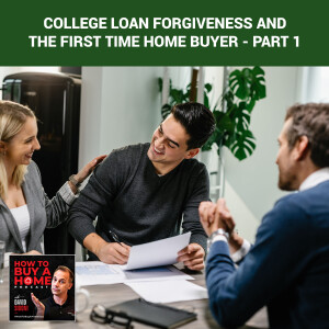 Ep 125 - College Loan Forgiveness And The First Time Home Buyer - Part 1