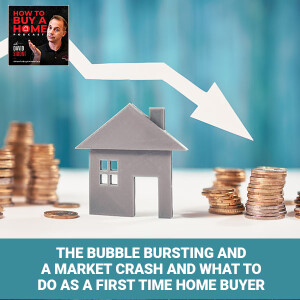 Ep 74 - The Bubble Bursting And A Market Crash And What To Do As A First Time Home Buyer