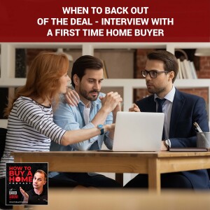 Ep 121 - When To Back Out Of The Deal - Interview With A First Time Home Buyer