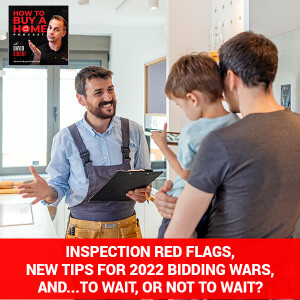 Ep 75 - Inspection Red Flags, New Tips For 2022 Bidding Wars, And...To Wait, Or Not to Wait?