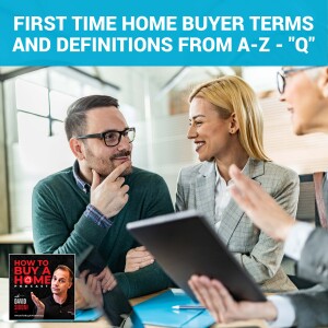 Ep 139 - First Time Home Buyer Terms And Definitions From A-Z - ”Q”