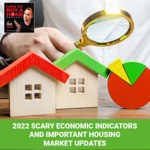 Ep. 89 - 2022 Scary Economic Indicators And Important Housing Market Updates