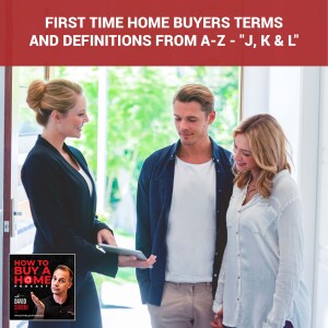 Ep 130 - First Time Home Buyers Terms And Definitions From A-Z - ”J, K & L”