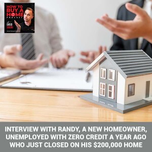 Ep 71 – Interview With Randy, A New Homeowner, Unemployed With Zero Credit A Year Ago Who Just Closed On His $200,000 Home