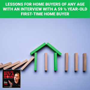 Ep 103 - Lessons for Home Buyers of Any Age with an Interview with a 59 ½ Year Old First Time Home Buyer