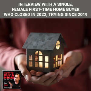 Ep 104 – Interview With A Single, Female First-Time Home Buyer Who Closed In 2022, Trying Since 2019