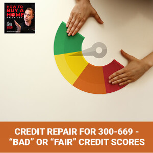 Ep 90 - Credit Repair For 300-669 - “Bad” Or “Fair” Credit Scores  