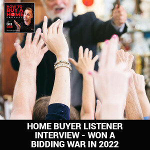 Ep 76 - Home Buyer Listener Interview - Won A Bidding War In 2022