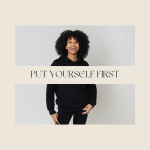 Reasons Why You Should Start Putting Yourself First